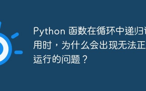 Python 函数在循环中递归调用时，为什么会出现无法正常运行的问题？