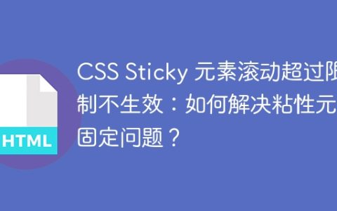 CSS Sticky 元素滚动超过限制不生效：如何解决粘性元素固定问题？