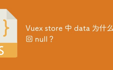 Vuex store 中 data 为什么返回 null？
