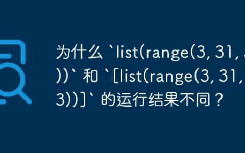 为什么 `list(range(3, 31, 3))` 和 `[list(range(3, 31, 3))]` 的运行结果不同？