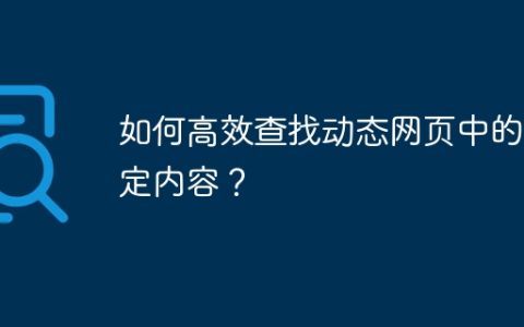 如何高效查找动态网页中的特定内容？