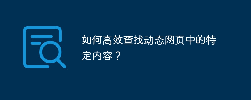 如何高效查找动态网页中的特定内容?