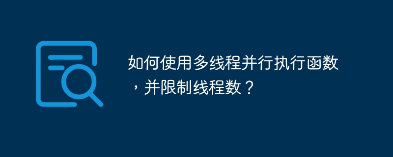如何使用多线程并行执行函数,并限制线程数?