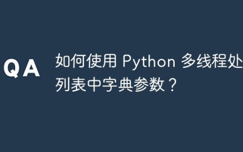 如何使用 Python 多线程处理列表中字典参数？