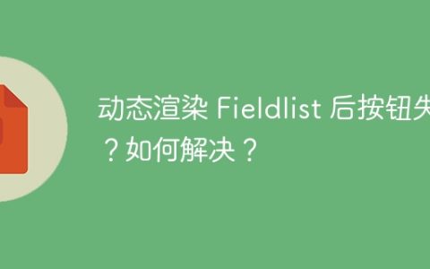 动态渲染 Fieldlist 后按钮失效？如何解决？
