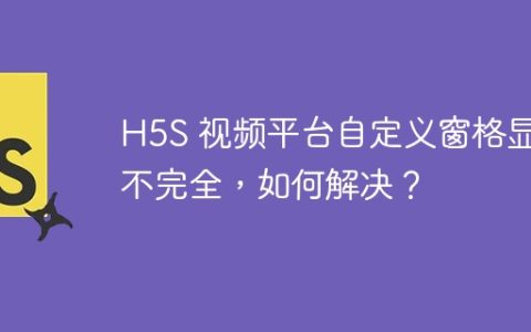 H5S 视频平台自定义窗格显示不完全，如何解决？