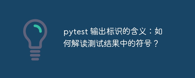 pytest 输出标识的含义:如何解读测试结果中的符号?