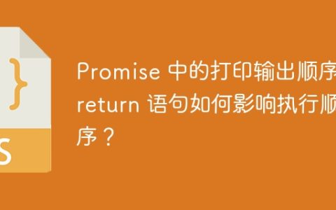 Promise 中的打印输出顺序：return 语句如何影响执行顺序？