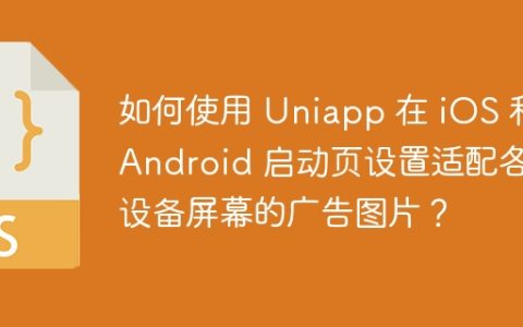 如何使用 Uniapp 在 iOS 和 Android 启动页设置适配各种设备屏幕的广告图片？