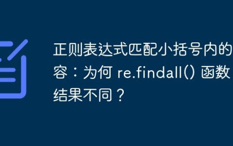 正则表达式匹配小括号内的内容：为何 re.findall() 函数结果不同？