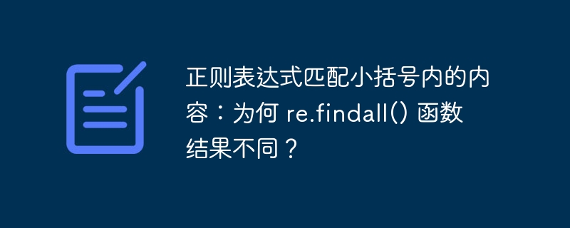 正则表达式匹配小括号内的内容:为何 re.findall() 函数结果不同?