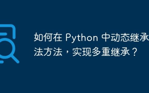如何在 Python 中动态继承魔法方法，实现多重继承？