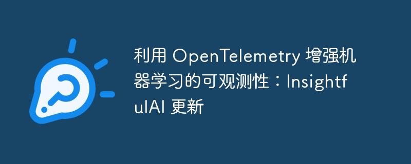 利用 opentelemetry 增强机器学习的可观测性:insightfulai 更新