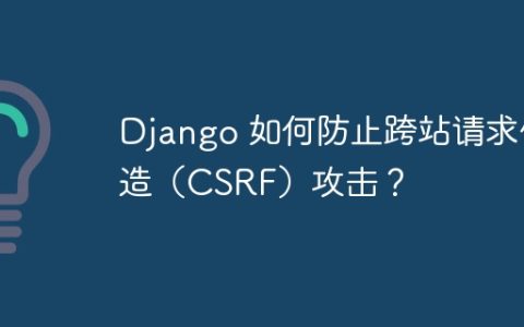 Django 如何防止跨站请求伪造（CSRF）攻击？