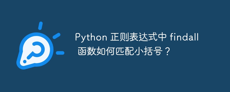 python 正则表达式中 findall 函数如何匹配小括号?