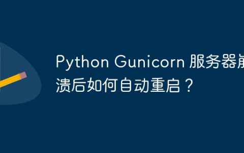 Python Gunicorn 服务器崩溃后如何自动重启？