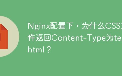Nginx配置下，为什么CSS文件返回Content-Type为text/html？