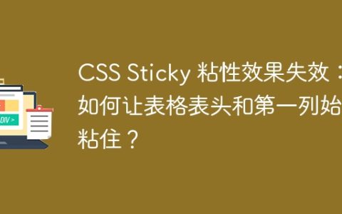 CSS Sticky 粘性效果失效：如何让表格表头和第一列始终粘住？