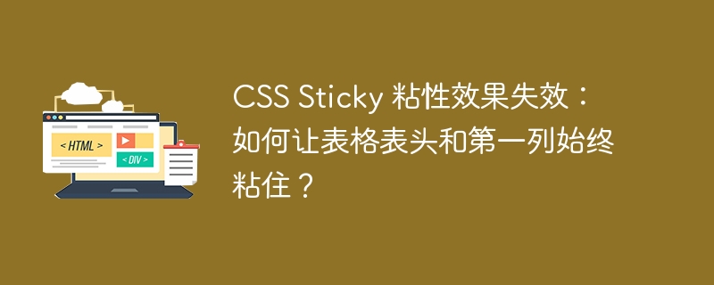 CSS Sticky 粘性效果失效:如何让表格表头和第一列始终粘住?