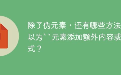 除了伪元素，还有哪些方法可以为“元素添加额外内容或样式？