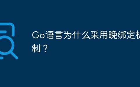Go语言为什么采用晚绑定机制？