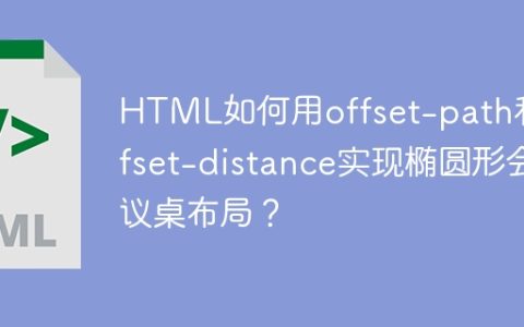 HTML如何用offset-path和offset-distance实现椭圆形会议桌布局？