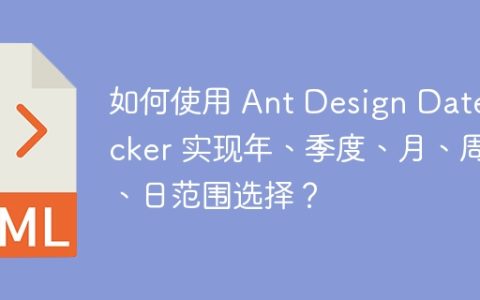 如何使用 Ant Design DatePicker 实现年、季度、月、周、日范围选择？