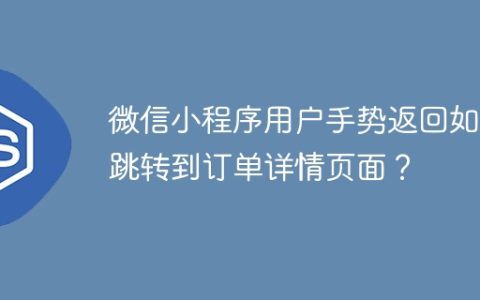 微信小程序用户手势返回如何跳转到订单详情页面？