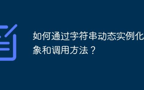 如何通过字符串动态实例化对象和调用方法？