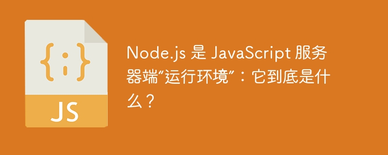 node.js 是 javascript 服务器端“运行环境”:它到底是什么?