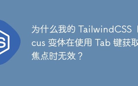 为什么我的 TailwindCSS  hocus 变体在使用 Tab 键获取焦点时无效？
