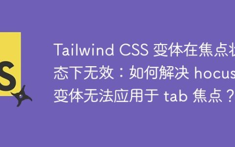 Tailwind CSS 变体在焦点状态下无效：如何解决 hocus 变体无法应用于 tab 焦点？