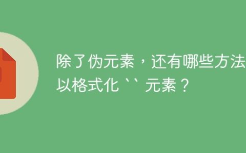 除了伪元素，还有哪些方法可以格式化 `` 元素？