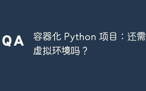 容器化 Python 项目：还需要虚拟环境吗？