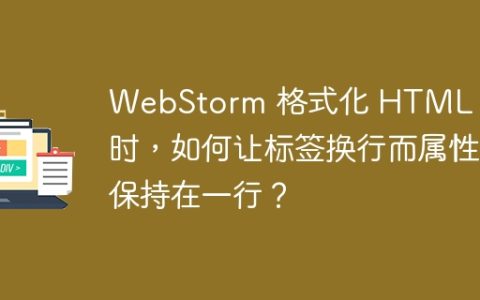 WebStorm 格式化 HTML 代码时，如何让标签换行而属性保持在一行？