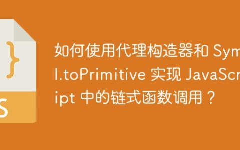 如何使用代理构造器和 Symbol.toPrimitive 实现 JavaScript 中的链式函数调用？