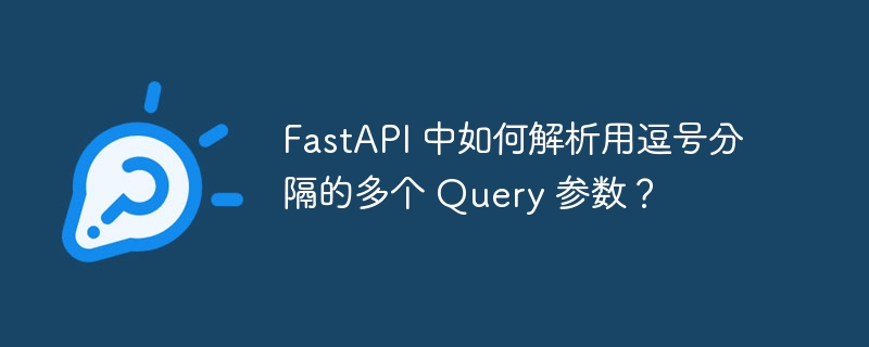 fastapi 中如何解析用逗号分隔的多个 query 参数?