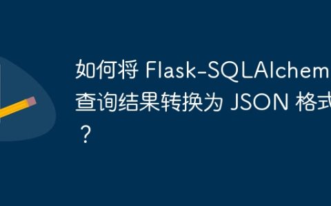 如何将 Flask-SQLAlchemy 查询结果转换为 JSON 格式？