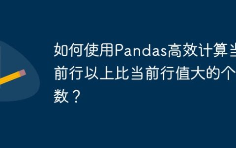 如何使用Pandas高效计算当前行以上比当前行值大的个数？