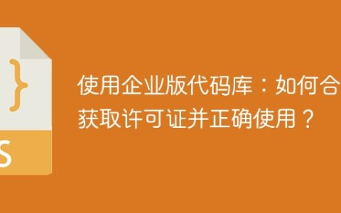 使用企业版代码库：如何合法获取许可证并正确使用？
