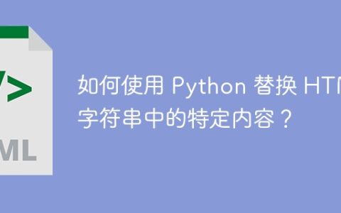 如何使用 Python 替换 HTML 字符串中的特定内容？