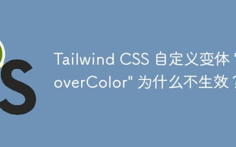 Tailwind CSS 自定义变体 "hoverColor" 为什么不生效？