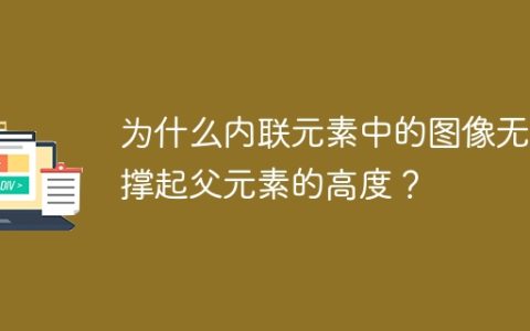 为什么内联元素中的图像无法撑起父元素的高度？