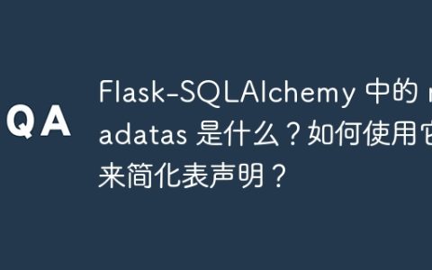 Flask-SQLAlchemy 中的 metadatas 是什么？如何使用它来简化表声明？