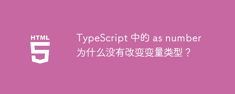 TypeScript 中的 as number 为什么没有改变变量类型?