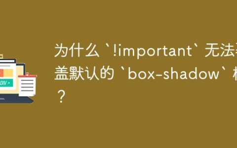 为什么 `!important` 无法覆盖默认的 `box-shadow` 样式？