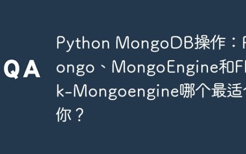 Python MongoDB操作：PyMongo、MongoEngine和Flask-Mongoengine哪个最适合你？