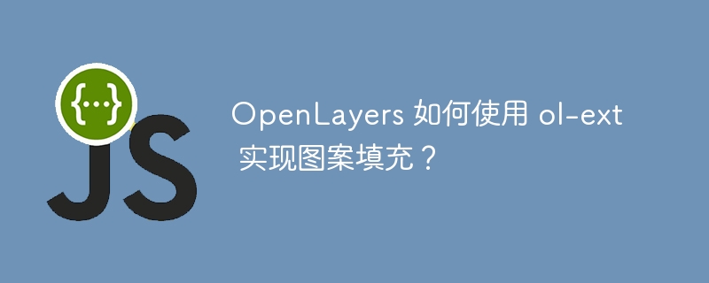 openlayers 如何使用 ol-ext 实现图案填充?