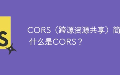 CORS（跨源资源共享）简介 什么是CORS？