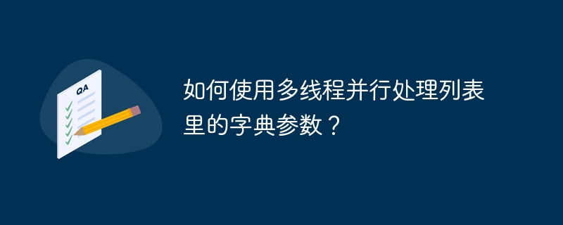如何使用多线程并行处理列表里的字典参数?